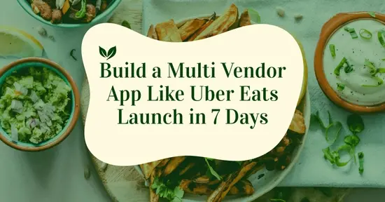 Build a Multi Vendor App Like Uber Eats - Launch in 7 Days