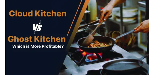 Cloud Kitchen vs. Ghost Kitchen – Which is More Profitable?