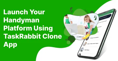 Launch Your Handyman Platform Using TaskRabbit Clone App